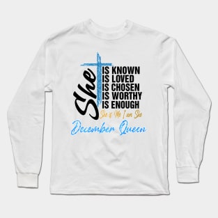 December Queen She Is Known Loved Chosen Worthy Enough She Is Me I Am She Long Sleeve T-Shirt